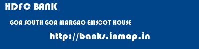 HDFC BANK  GOA SOUTH GOA MARGAO EMSCOT HOUSE  banks information 